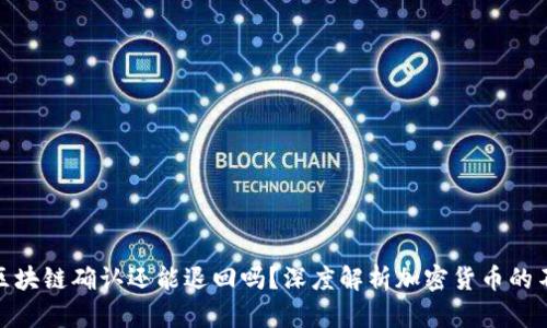 : 提币区块链确认还能退回吗？深度解析加密货币的不可逆性