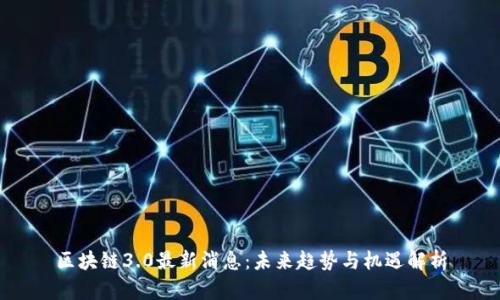 区块链3.0最新消息：未来趋势与机遇解析