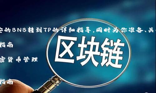 在这里可以为你提供关于如何将币安的BNB转到TP的详细指导，同时为你准备、关键词和相应的问题。以下是相关内容。

将币安的BNB轻松转到TP：详细操作指南

关键词：BNB转账,币安交易所,TP,加密货币管理


将币安的BNB轻松转到TP：详细操作指南